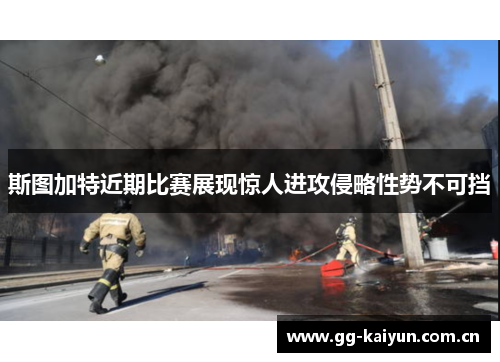 斯图加特近期比赛展现惊人进攻侵略性势不可挡 斯图加特近期比赛展现惊人进攻侵略性势不可挡